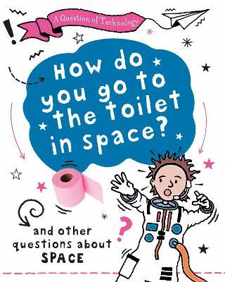 A Question of Technology: How Do You Go to Toilet in Space?: And other questions about space - Clive Gifford - cover
