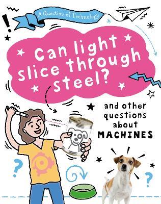 A Question of Technology: Can Light Slice Through Steel?: And other questions about machines - Clive Gifford - cover