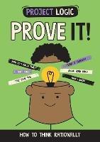Project Logic: Prove It!: How to Think Rationally - Katie Dicker - cover