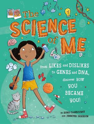 The Science of Me: From likes and dislikes to genes and DNA, discover how you became YOU! - Anna Claybourne - cover
