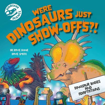 Dinosaur Science: Were Dinosaurs Just Show-Offs?! - Dave Hone - cover