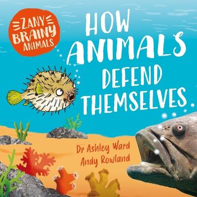 Zany Brainy Animals: How Animals Defend Themselves - Ashley Ward - cover