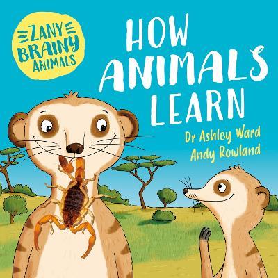 Zany Brainy Animals: How Animals Learn - Ashley Ward - cover