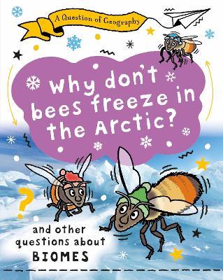 A Question of Geography: Why Don't Bees Freeze in the Arctic?: and other questions about biomes - Clive Gifford - cover