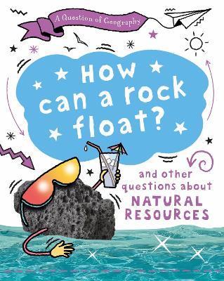 A Question of Geography: How Can a Rock Float?: and other questions about natural resources - Clive Gifford - cover