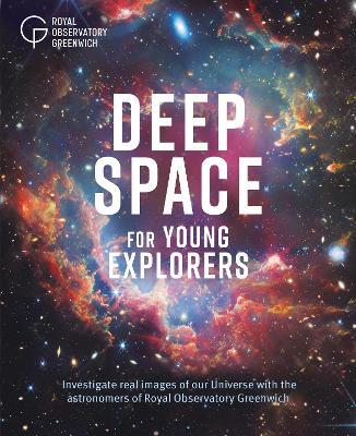 Deep Space for Young Explorers: Investigate real images of our Universe with the astronomers of Royal Observatory Greenwich - Royal Observatory Greenwich - cover