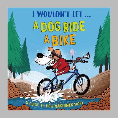 I Wouldn't Let a Dog  Ride a Bike: A guide to how machines work - Paul Mason - cover
