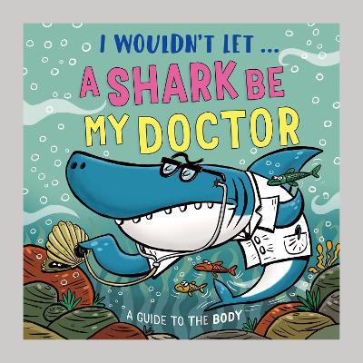 I Wouldn’t Let a Shark Be My Doctor: A guide to the body - Paul Mason - cover