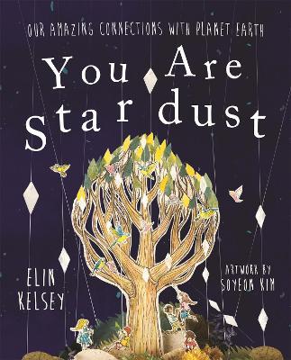 You are Stardust: Our Amazing Connections With Planet Earth - Elin Kelsey - cover