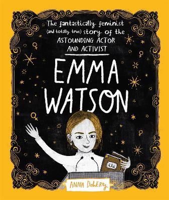 Emma Watson: The Fantastically Feminist (and Totally True) Story of the Astounding Actor and Activist - Anna Doherty - cover