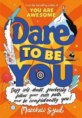 Dare to Be You: Defy Self-Doubt, Fearlessly Follow Your Own Path and Be Confidently You! - Matthew Syed - cover