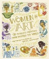 Women in Art: 50 Fearless Creatives Who Inspired the World - Rachel Ignotofsky - cover