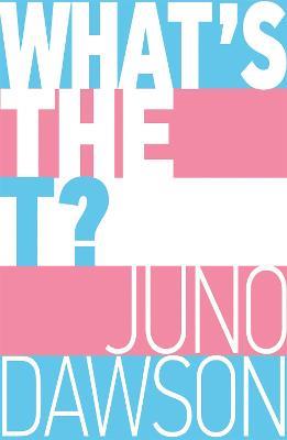 What's the T?: The no-nonsense guide to all things trans and/or non-binary for teens - Juno Dawson - cover