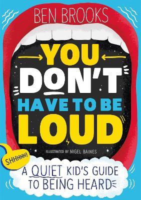 You Don't Have to be Loud: A Quiet Kid's Guide to Being Heard - Ben Brooks - cover