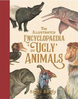 The Illustrated Encyclopaedia of 'Ugly' Animals - Sami Bayly - cover