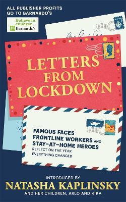 Letters From Lockdown: Famous faces, frontline workers and stay-at-home heroes reflect on the year everything changed - Natasha Kaplinsky - cover