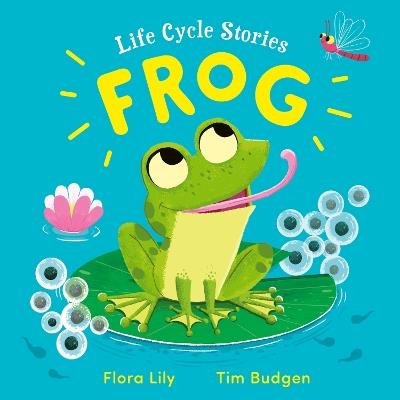 Life Cycle Stories: Frog - Flora Lily - cover