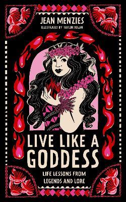 Live Like A Goddess: Life Lessons from Legends and Lore - Jean Menzies - cover