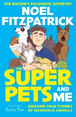 The Superpets (and Me!): Amazing True Stories of Incredible Animals from the Nation’s Favourite Supervet - Noel Fitzpatrick - cover