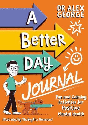 A Better Day Journal: Confidence-building journal to boost self-esteem, reduce anxiety and develop resilience! - Alex George - cover