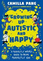 Growing Up Autistic and Happy: A Perfectly Weird Guide to Being Perfectly You