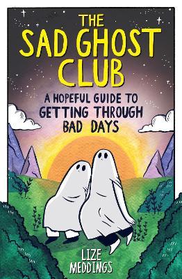 The Sad Ghost Club: A Hopeful Guide to Getting Through Bad Days - Lize Meddings - cover
