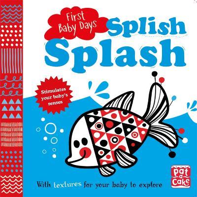 First Baby Days: Splish Splash: A touch-and-feel board book for your baby to explore - Pat-a-Cake - cover