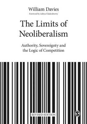 The Limits of Neoliberalism: Authority, Sovereignty and the Logic of Competition - William Davies - cover