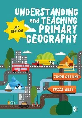 Understanding and Teaching Primary Geography - Simon J Catling,Tessa Willy - cover