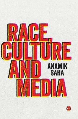 Race, Culture and Media - Anamik Saha - cover