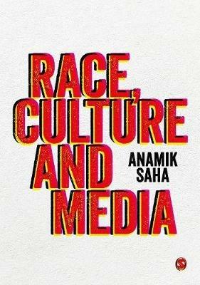 Race, Culture and Media - Anamik Saha - cover
