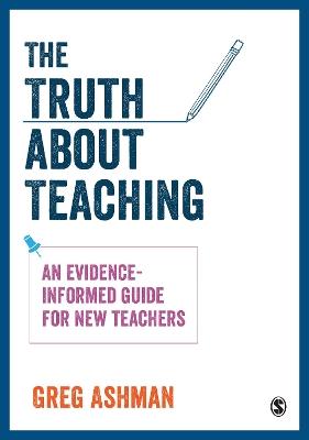 The Truth about Teaching: An evidence-informed guide for new teachers - Greg Ashman - cover