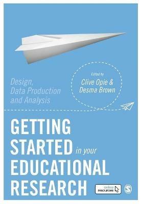 Getting Started in Your Educational Research: Design, Data Production and Analysis - cover