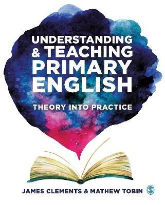 Understanding and Teaching Primary English: Theory Into Practice - James Clements,Mathew Tobin - cover