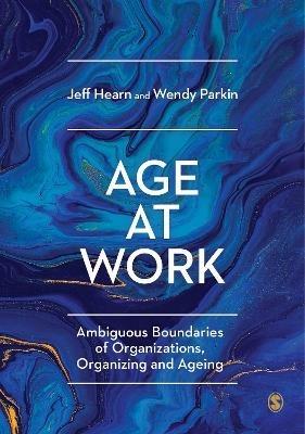 Age at Work: Ambiguous Boundaries of Organizations, Organizing and Ageing - Jeff Hearn,Wendy Parkin - cover