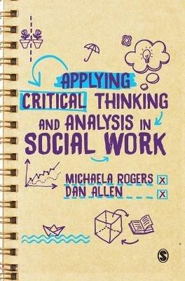 Applying Critical Thinking and Analysis in Social Work - Michaela Rogers,Dan Allen - cover