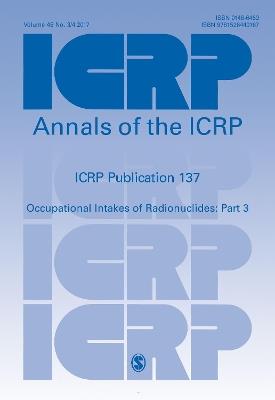 ICRP Publication 137: Occupational Intakes of Radionuclide: Part 3 - cover