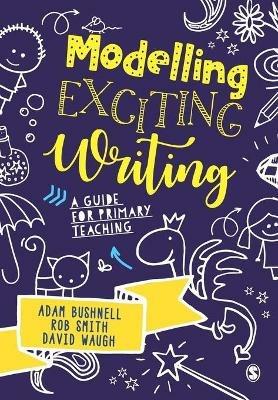 Modelling Exciting Writing: A guide for primary teaching - Adam Bushnell,Rob Smith,David Waugh - cover