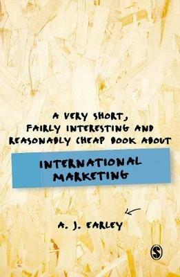 A Very Short, Fairly Interesting, Reasonably Cheap Book About... International Marketing - A J Earley - cover