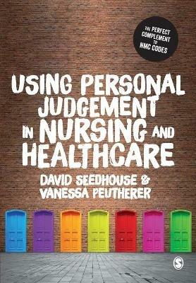 Using Personal Judgement in Nursing and Healthcare - David Seedhouse,Vanessa Peutherer - cover