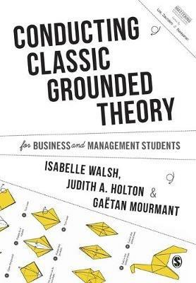 Conducting Classic Grounded Theory for Business and Management Students - Isabelle Walsh,Judith A. Holton,Mourmant Mourmant - cover