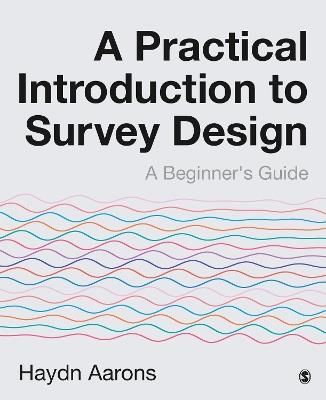 A Practical Introduction to Survey Design: A Beginner's Guide - Haydn Aarons - cover