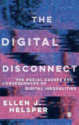 The Digital Disconnect: The Social Causes and Consequences of Digital Inequalities - Ellen Helsper - cover