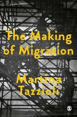 The Making of Migration: The Biopolitics of Mobility at Europe’s Borders - Martina Tazzioli - cover