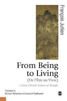 From Being to Living : a Euro-Chinese lexicon of thought - Francois Jullien,Michael Richardson,Krzysztof Fijalkowski - cover