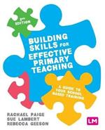 Building Skills for Effective Primary Teaching: A guide to your school based training