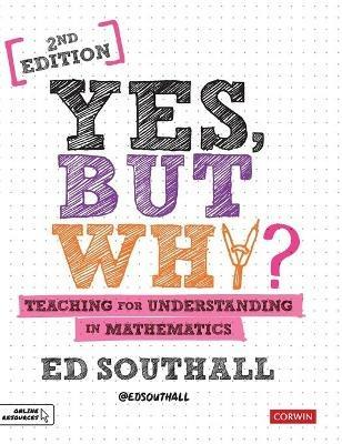 Yes, but why? Teaching for understanding in mathematics - Ed Southall - cover