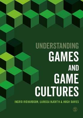 Understanding Games and Game Cultures - Ingrid Richardson,Larissa Hjorth,Hugh Davies - cover