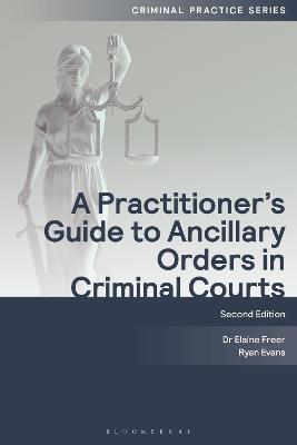 A Practitioner's Guide to Ancillary Orders in Criminal Courts - Elaine Freer,Ryan Evans - cover
