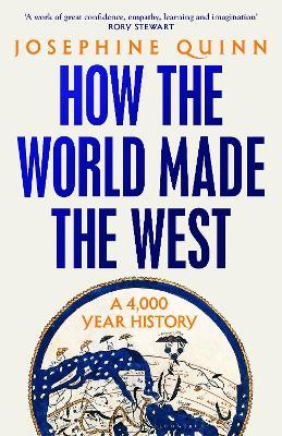 How the World Made the West: A 4,000-Year History - Josephine Quinn - cover